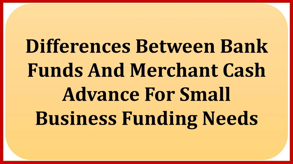 differences between bank funds and merchant cash