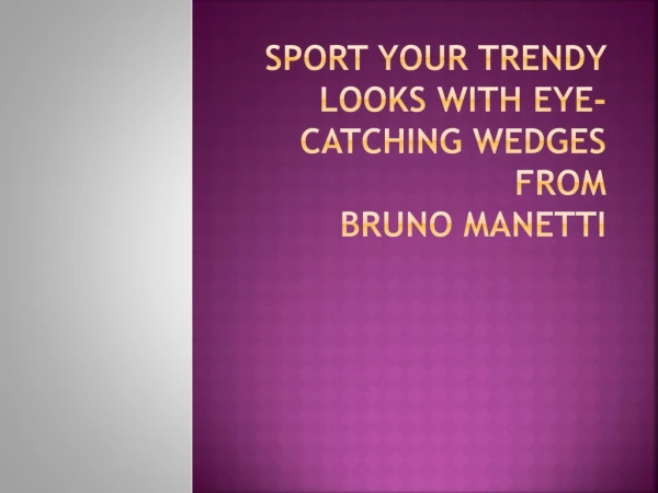 Sport your Trendy Looks with Eye-Catching Wedges from Bruno Manetti