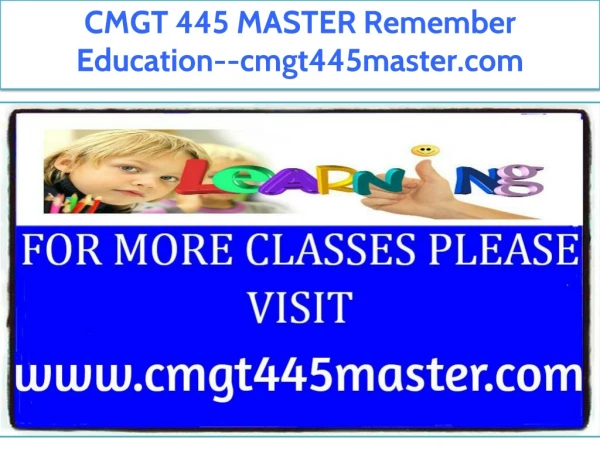 CMGT 445 MASTER Remember Education--cmgt445master.com