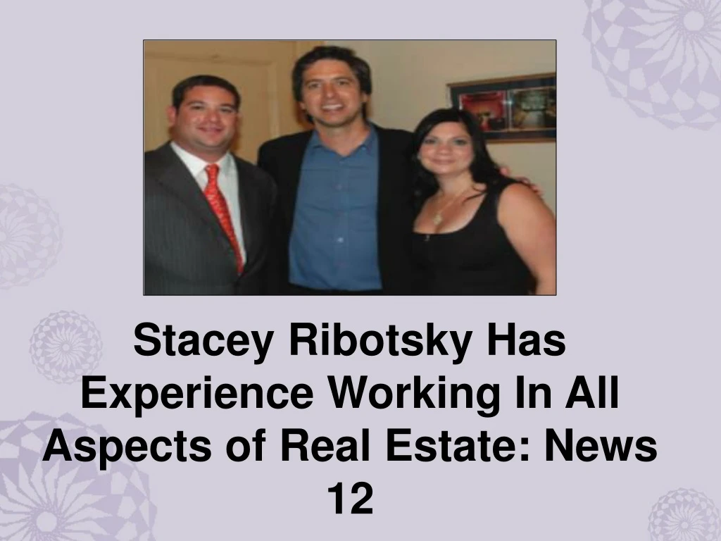 stacey ribotsky has experience working in all aspects of real estate news 12