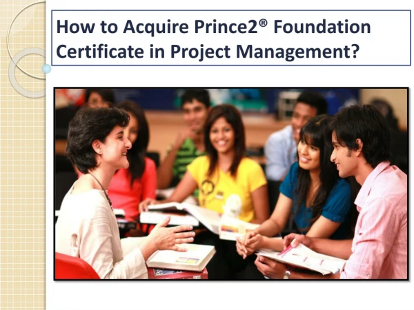 How to Acquire Prince2® Foundation Certificate in Project Management?