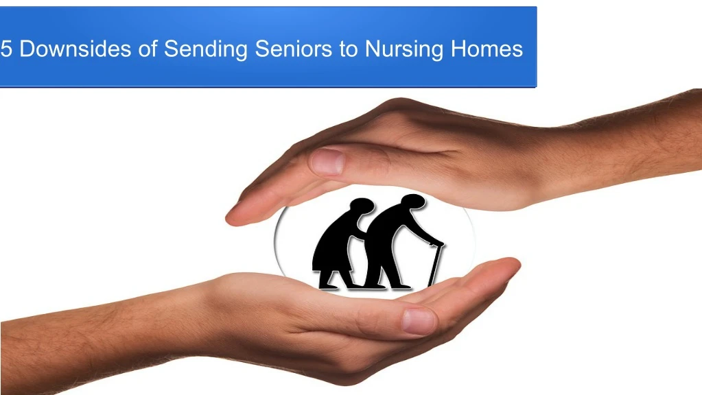5 downsides of sending seniors to nursing homes