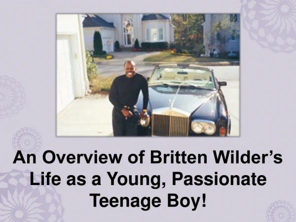 An Overview of Britten Wilder’s Life as a Young, Passionate Teenage Boy!