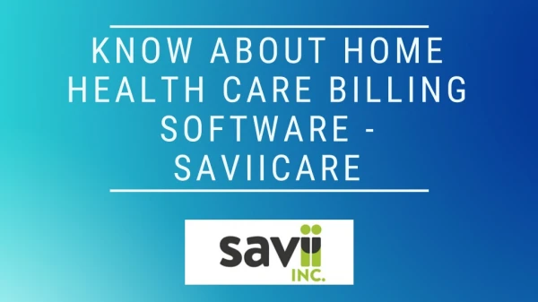 Know About Home Health Care Billing Software - SaviiCare