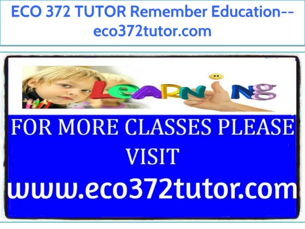 ECO 372 TUTOR Remember Education--eco372tutor.com