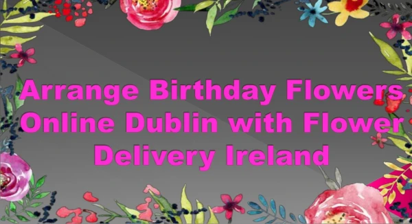 Choose Birthday Flowers Online Dublin with Flower Delivery Ireland