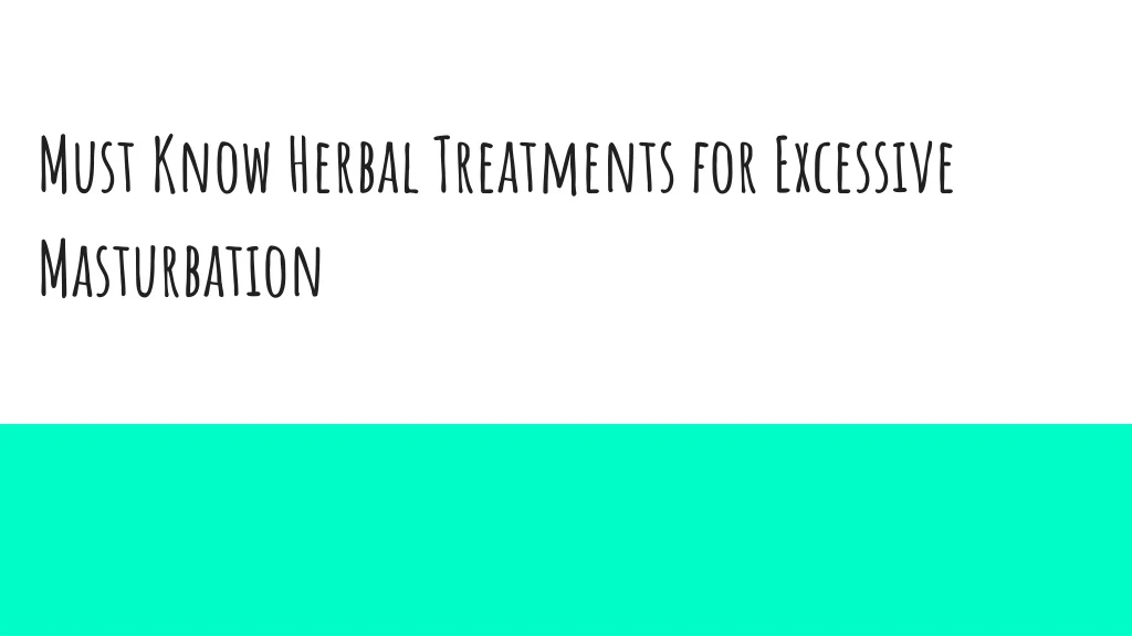 must know herbal treatments for excessive masturbation