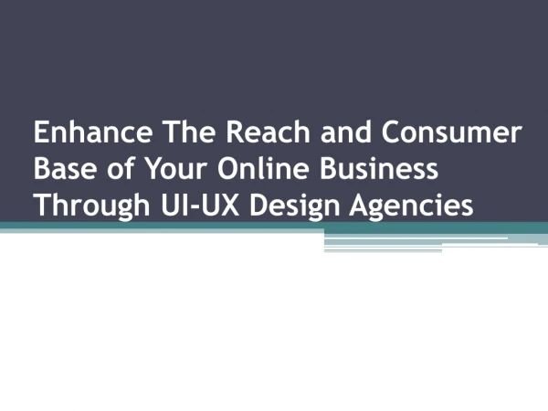 Enhance The Reach and Consumer Base of Your Online Business Through UI-UX Design Agencies