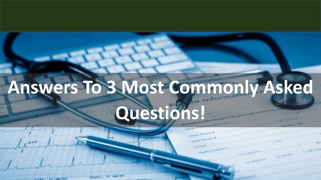 answers to 3 most commonly asked questions