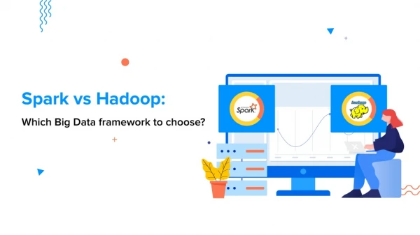 Spark vs Hadoop: Which Big Data Framework to Choose?