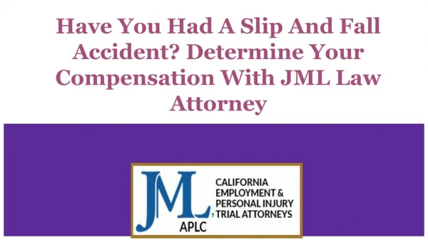 Have You Had A Slip And Fall Accident? Determine Your Compensation With JML Law Attorney