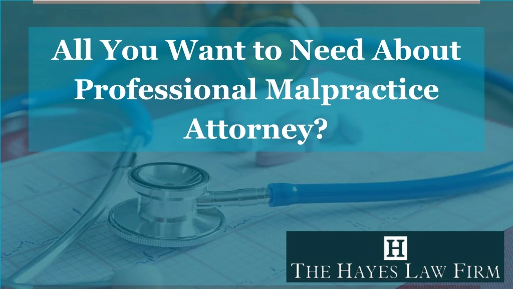 all you want to need about professional malpractice attorney