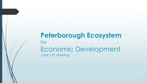 Peterborough Ecosystem for Economic Development June 13 th Meeting