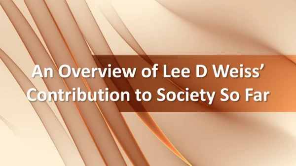 An Overview of Lee D Weiss’ Contribution to Society So Far