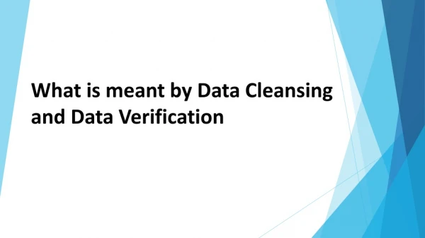 What is meant by Data Cleansing and Data Verification?