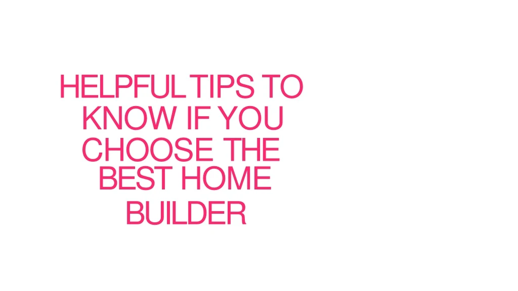 helpful tips to know if you choose the best home