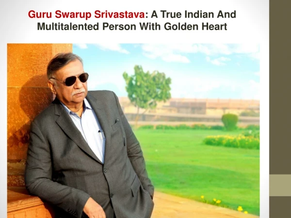 Guru Swarup Srivastava: A True Indian And Multitalented Person With Golden Heart