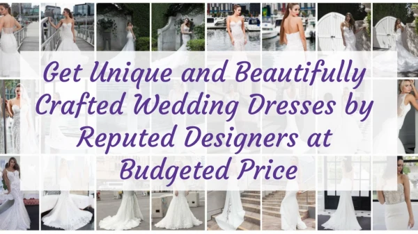Get Unique and Beautifully Crafted Wedding Dresses by Reputed Designers at Budgeted Price
