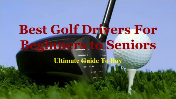Ultimate Guide -The Best Golf Drivers For Beginners to Seniors