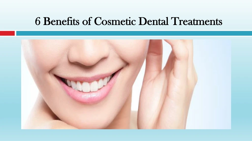 6 benefits of cosmetic dental treatments