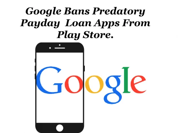 Google Bans Predatory Payday Loan Apps From Play Store.