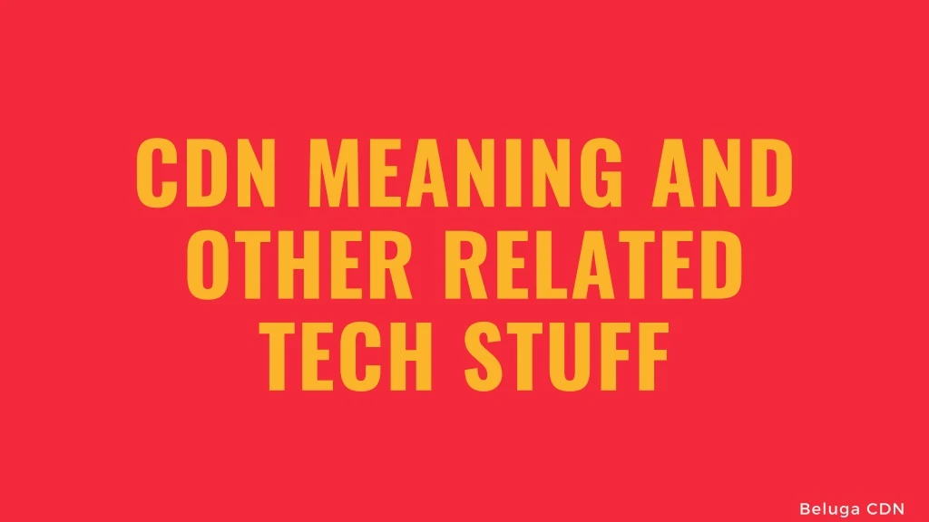 cdn meaning and other related tech stuff