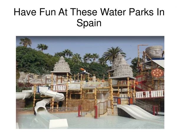 Have Fun At These Water Parks In Spain