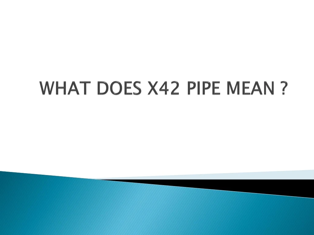 what does x42 pipe mean