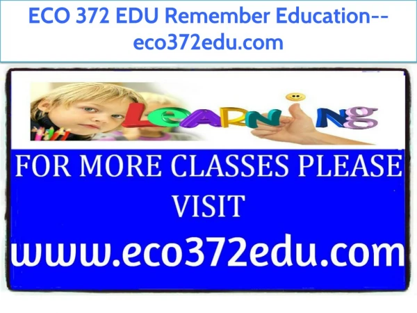 ECO 372 EDU Remember Education--eco372edu.com