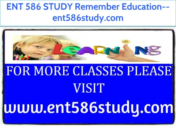 ENT 586 STUDY Remember Education--ent586study.com