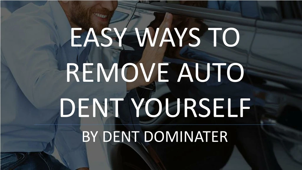 easy ways to remove auto dent yourself by dent