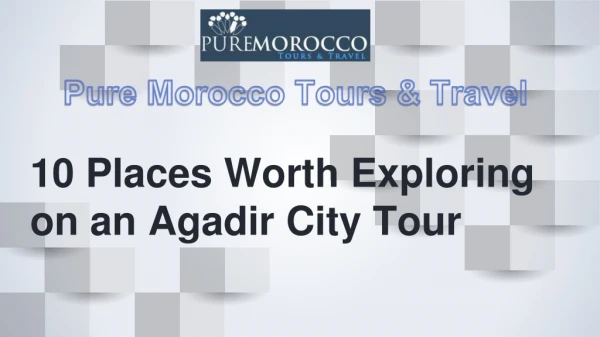 10 Places Worth Exploring on an Agadir City Tour