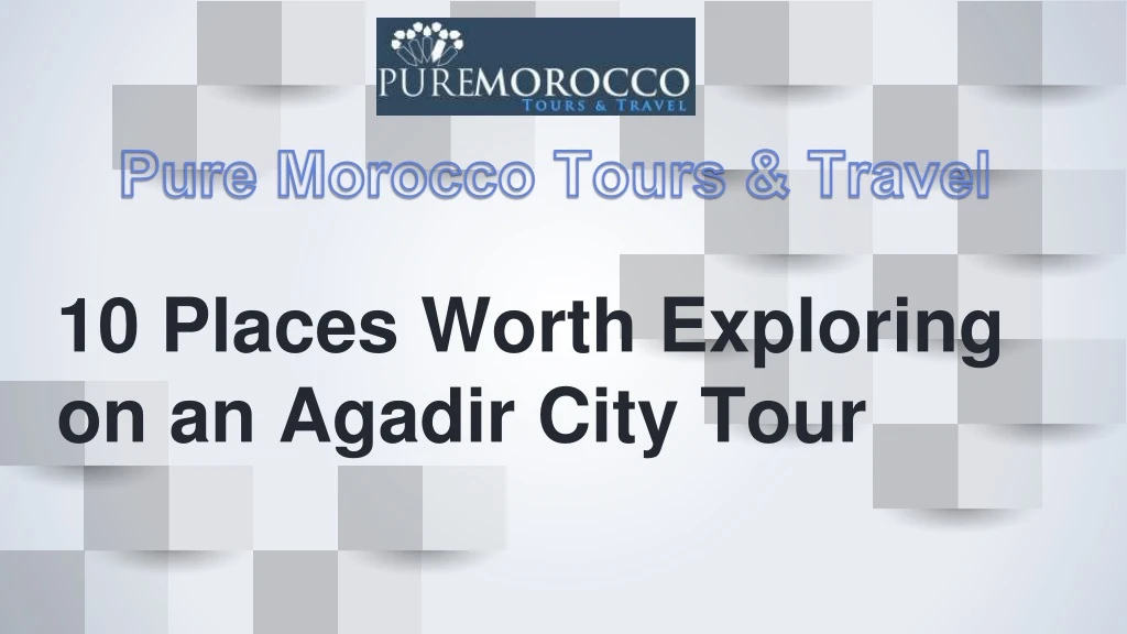 10 places worth exploring on an agadir city tour