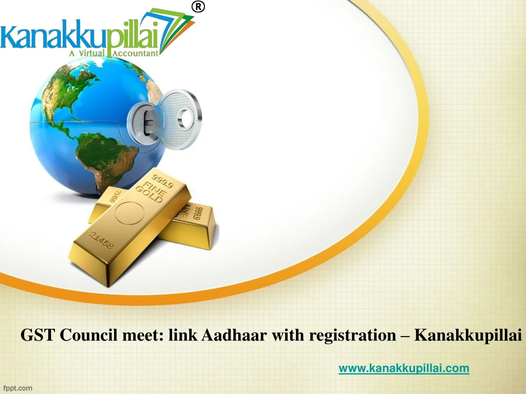 gst council meet link aadhaar with registration kanakkupillai