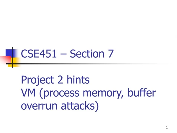 CSE451 – Section 7 Project 2 hints VM (process memory, buffer overrun attacks)