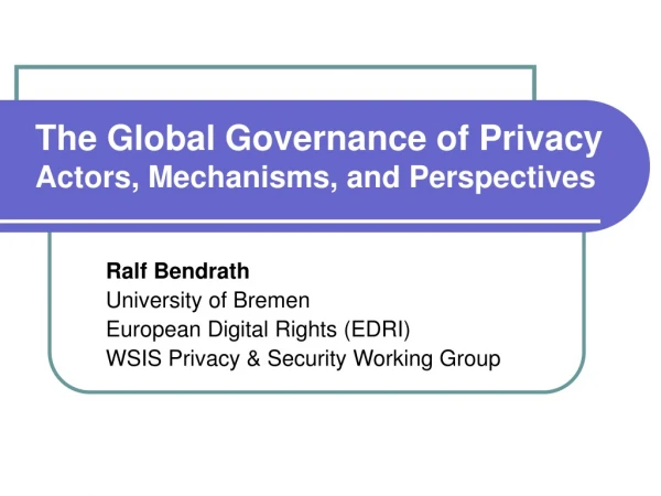 The Global Governance of Privacy Actors, Mechanisms, and Perspectives