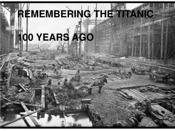 REMEMBERING THE TITANIC 100 YEARS AGO