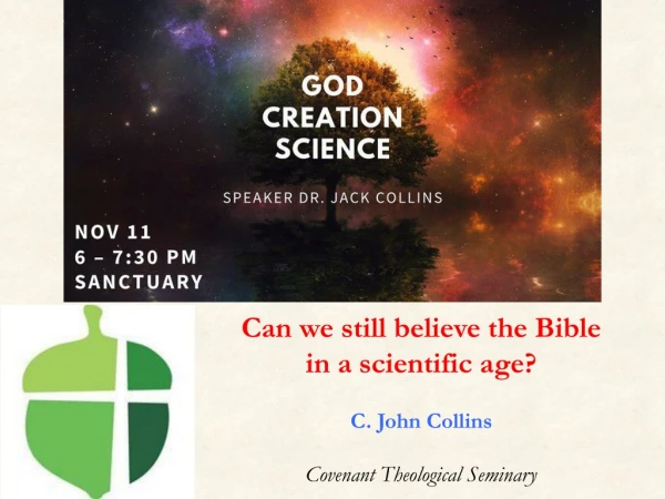 Can we still believe the Bible in a scientific age? C. John Collins Covenant Theological Seminary
