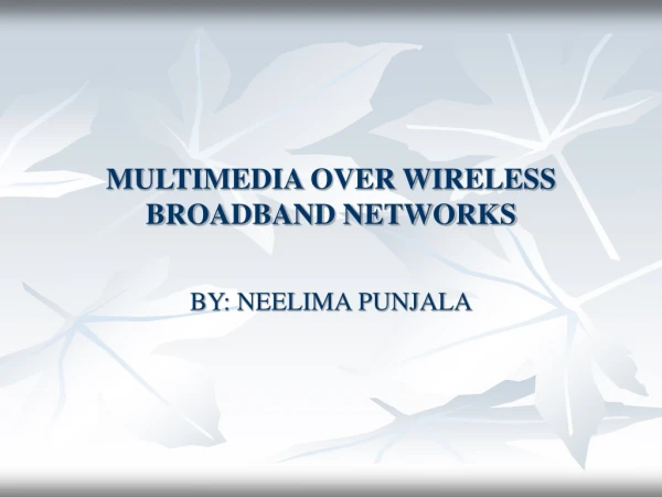 MULTIMEDIA OVER WIRELESS BROADBAND NETWORKS