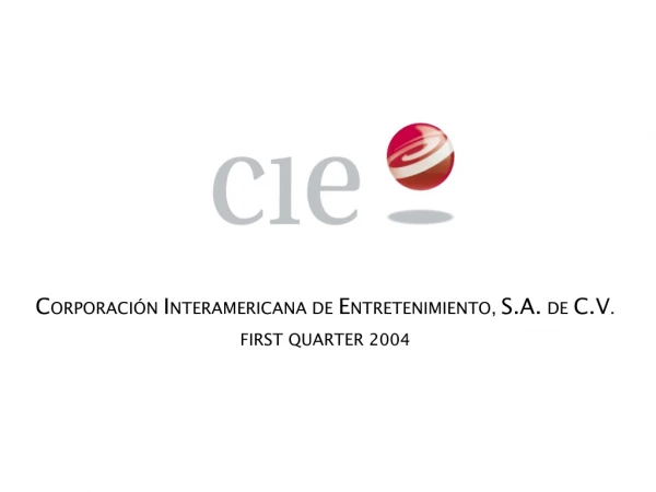 C ORPORACIÓN I NTERAMERICANA DE E NTRETENIMIENTO, S.A. DE C.V . FIRST QUARTER 2004