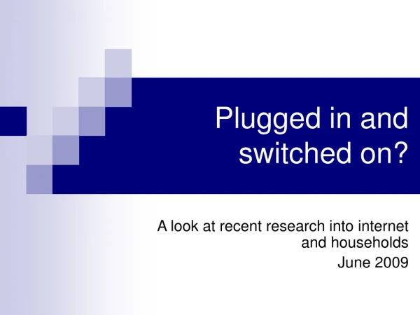 Plugged in and switched on?