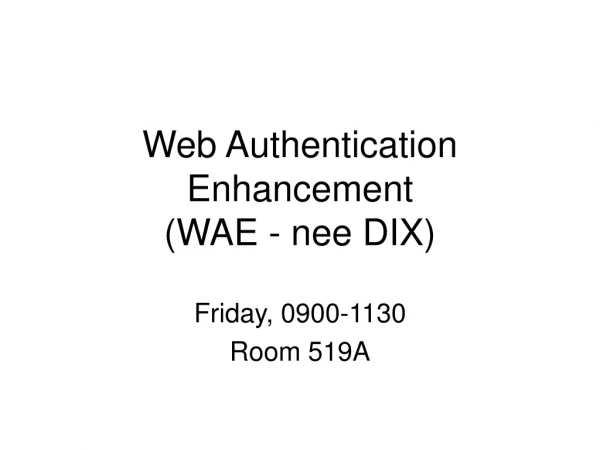 Web Authentication Enhancement (WAE - nee DIX)