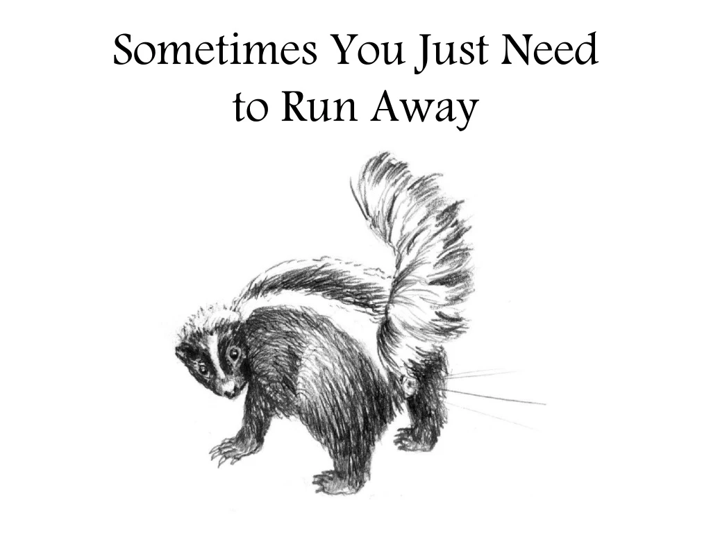 sometimes you just need to run away