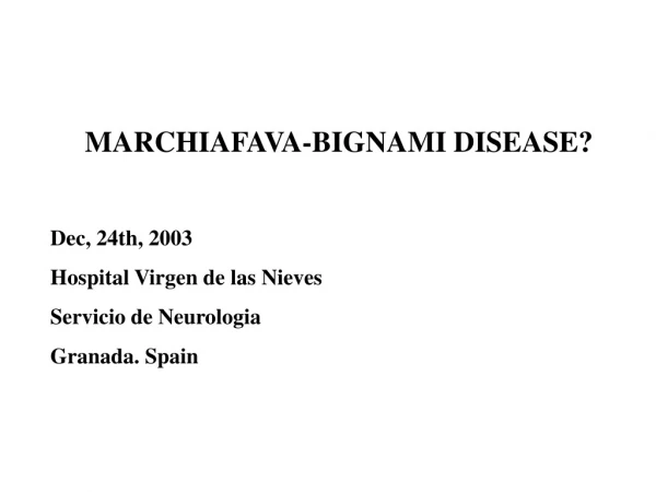 MARCHIAFAVA-BIGNAMI DISEASE? Dec, 24th, 2003 Hospital Virgen de las Nieves Servicio de Neurologia