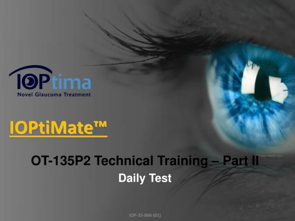 IOPtiMate ™ OT-135P2 Technical Training – Part II Daily Test