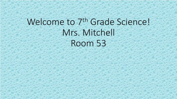 Welcome to 7 th Grade Science! Mrs. Mitchell Room 53