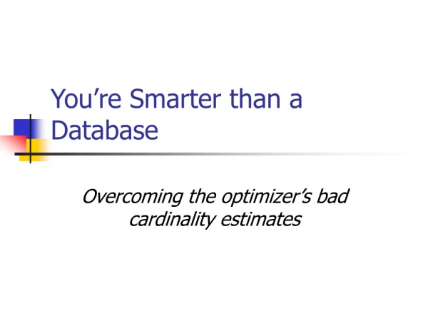You’re Smarter than a Database