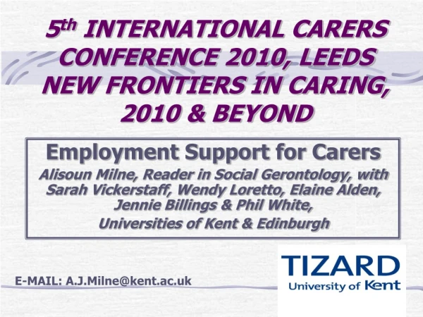 5 th INTERNATIONAL CARERS CONFERENCE 2010, LEEDS NEW FRONTIERS IN CARING, 2010 &amp; BEYOND