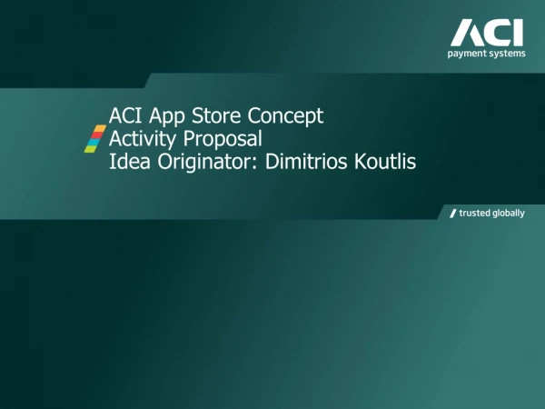 ACI App Store Concept Activity Proposal Idea Originator: Dimitrios Koutlis