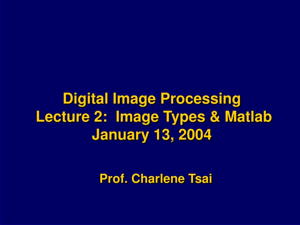 digital image processing lecture 2 image types matlab january 13 2004